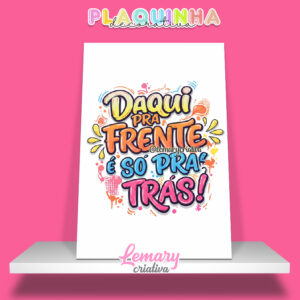 Plaquinha Decorativa MDF 19x28cm Lettering Daqui pra frente é só pra trás MOD.00004